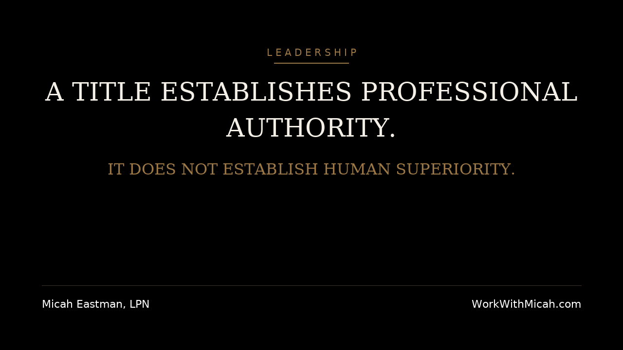 A Title Establishes Professional Authority. It Does Not Establish Human Superiority. — Work With Micah