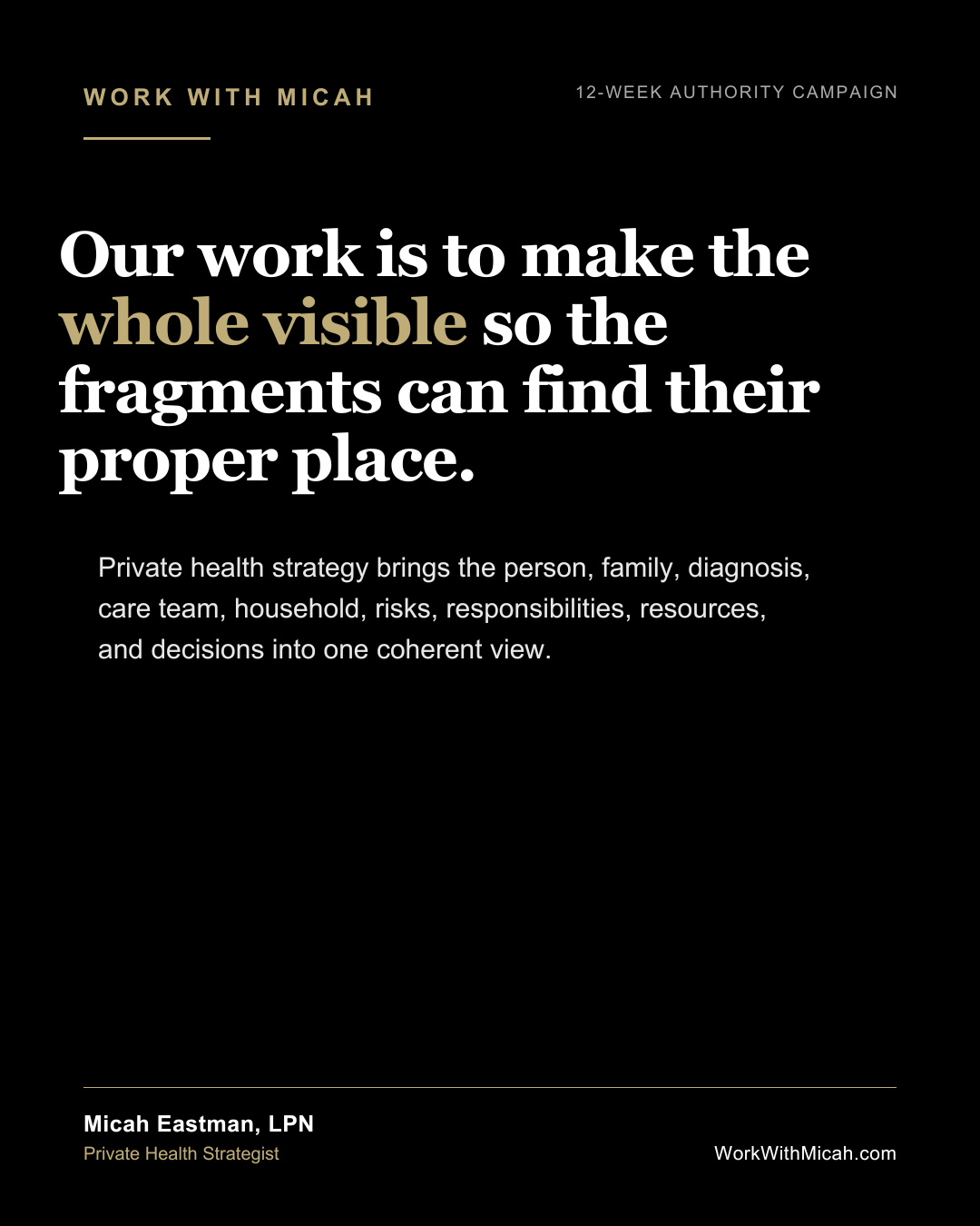 Work With Micah — 12-Week Authority Campaign: "Our work is to make the whole visible so the fragments can find their proper place."